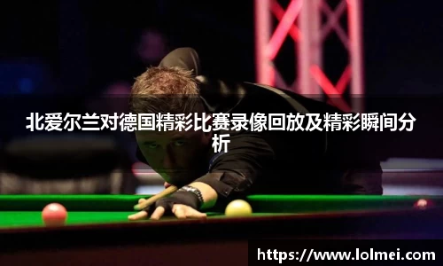 北爱尔兰对德国精彩比赛录像回放及精彩瞬间分析
